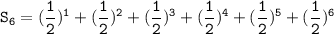 \mathtt{S_6= (\dfrac{1}{2})^1 + (\dfrac{1}{2})^2+(\dfrac{1}{2})^3+(\dfrac{1}{2})^4 +(\dfrac{1}{2})^5 +(\dfrac{1}{2})^6 }