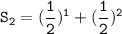 \mathtt{S_2= (\dfrac{1}{2})^1 + (\dfrac{1}{2})^2}