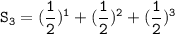 \mathtt{S_3= (\dfrac{1}{2})^1 + (\dfrac{1}{2})^2+(\dfrac{1}{2})^3 }