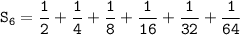 \mathtt{S_6= \dfrac{1}{2} + \dfrac{1}{4}+\dfrac{1}{8}+\dfrac{1}{16}+\dfrac{1}{32}+\dfrac{1}{64} }