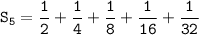 \mathtt{S_5= \dfrac{1}{2} + \dfrac{1}{4}+\dfrac{1}{8}+\dfrac{1}{16}+\dfrac{1}{32}}
