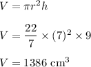 V=\pi r^2 h\\\\V=\dfrac{22}{7}\times (7)^2 \times 9\\\\V=1386\ \text{cm}^3