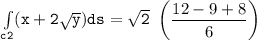 \mathtt{\int  \limits _{c2} (x+ 2 \sqrt{y}) ds =  \sqrt{2}  }  \ \begin {pmatrix} \dfrac{12-9+8}{6} \end {pmatrix} }