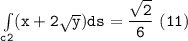 \mathtt{\int  \limits _{c2} (x+ 2 \sqrt{y}) ds =   \dfrac{ \sqrt{2}  }{6} \  (11 )}