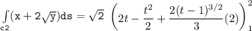 \mathtt{\int  \limits _{c2} (x+ 2 \sqrt{y}) ds =  \sqrt{2}  }  \ \begin {pmatrix} 2t - \dfrac{t^2}{2}+ \dfrac{2(t-1)^{3/2}}{3} (2)  \end {pmatrix} ^2_1}