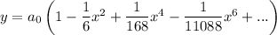 y=a_0\left( 1-\dfrac{1}{6}x^2+\dfrac{1}{168}x^4-\dfrac{1}{11088}x^6+...\right)