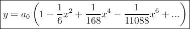 \large \boxed{y=a_0\left( 1-\dfrac{1}{6}x^2+\dfrac{1}{168}x^4-\dfrac{1}{11088}x^6+...\right)}
