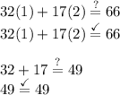 32(1)+17(2)\stackrel{?}{=}66\\32(1)+17(2)\stackrel{\checkmark}{=}66\\\\32+17\stackrel{?}{=}49\\49\stackrel{\checkmark}{=}49