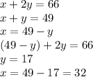 x+2y=66\\x+y=49\\x=49-y\\(49-y)+2y=66\\y=17\\x=49-17=32