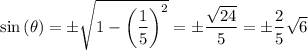 \sin{(\theta)}=\pm\sqrt{1-\left(\dfrac{1}{5}\right)^2}=\pm\dfrac{\sqrt{24}}{5}=\pm\dfrac{2}{5}\sqrt{6}