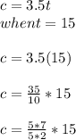 c = 3.5t\\when t = 15\\\\c = 3.5(15)\\\\c = \frac{35}{10} * 15\\ \\c = \frac{5*7}{5*2} * 15\\\\