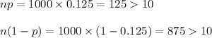 np=1000\times 0.125=12510\\\\n(1-p)=1000\times (1-0.125)=87510