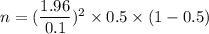 n =(\dfrac{1.96}{0.1})^2 \times 0.5\times (1-0.5)