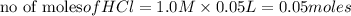 \text{no of moles}of HCl={1.0M}\times {0.05L}=0.05moles