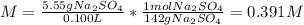 M=\frac{5.55gNa_2SO_4}{0.100L} *\frac{1molNa_2SO_4}{142gNa_2SO_4} = 0.391M
