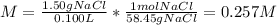 M=\frac{1.50gNaCl}{0.100L} *\frac{1molNaCl}{58.45gNaCl} =0.257M