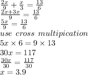 \frac{2x}{9}  +  \frac{x}{3}  =  \frac{13}{6}  \\  \frac{2x + 3x}{9}  =  \frac{13}{6}  \\  \frac{5x}{9}  =  \frac{13}{6}  \\ use \:  \: cross \:  \: multipication \\ 5x \times 6 = 9 \times 13 \\ 30x =11 7 \\  \frac{30x}{30}  =  \frac{117}{30}  \\ x = 3.9