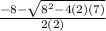 \frac{-8-\sqrt{8^2-4(2)(7)} }{2(2)}