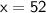 \mathsf{x = 52}