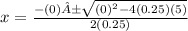 x = \frac{-(0) ± \sqrt{(0)^2 -4 (0.25) (5)  } }{2(0.25)}