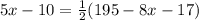 5x-10=\frac{1}{2}(195-8x-17)
