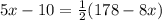5x-10=\frac{1}{2}(178-8x)