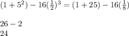 (1+5^2)-16(\frac{1}{2})^3 = (1+25) -  16(\frac{1}{8} )\\\\26 - 2\\24