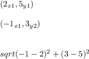 (2_{x1},5_{y1})\\\\(-1_{x1},3_{y2})\\\\\\sqrt{(-1-2)^2+(3-5)^2}