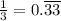 \frac{1}{3} = 0.\overline{33}