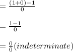 =  \frac{(1+0)-1}{0}\\\\= \frac{1-1}{0} \\\\= \frac{0}{0} (indeterminate)\\