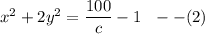 x^2+2y^2 = \dfrac{100}{c} - 1 \ \  -- (2)