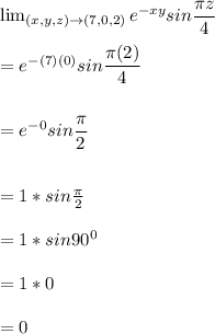 \lim_{(x,y,z) \to (7,0,2)} e^{-xy}sin\dfrac{\pi z}{4} }\\\\=  e^{-(7)(0)}sin\dfrac{\pi (2)}{4} }\\\\\\=  e^{-0}sin\dfrac{\pi}{2} }\\\\\\= 1*sin\frac{\pi}{2} \\\\= 1*sin90^0\\\\= 1* 0\\\\= 0