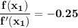 \mathbf{\dfrac{f(x_1)}{f'(x_1)} =-0.25}