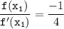 \mathtt{\dfrac{f(x_1)}{f'(x_1)}} = \dfrac{-1}{4}}