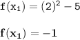 \mathtt{f(x_1) = (2)^2 - 5}  \\ \\  \mathbf{f(x_1) =  -1}
