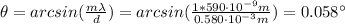 \theta = arcsin(\frac{m \lambda}{d}) = arcsin(\frac{1* 590 \cdot 10^{-9} m}{0.580 \cdot 10^{-3} m}) = 0.058 ^{\circ}