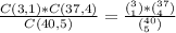 \frac{C(3,1)*C(37,4)}{C(40,5)} =\frac{(^3_1)*(^{37}_4)}{(^{40}_5)}