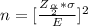 n = [ \frac{Z_{\frac{\alpha }{2} } *  \sigma }{E} ]^2