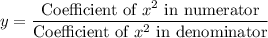 y=\dfrac{\text{Coefficient of }x^2\text{ in numerator}}{\text{Coefficient of }x^2\text{ in denominator}}
