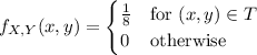 f_{X,Y}(x,y)=\begin{cases}\frac18&\text{for }(x,y)\in T\\0&\text{otherwise}\end{cases}