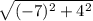 \sqrt{ ({  - 7})^{2} +  {4}^{2}  }