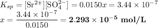 K_{sp} =\text{[Sr$^{2+}$][SO$_{4}^{2-}$]} = 0.0150x = 3.44 \times 10^{-7}\\x = \dfrac{3.44 \times 10^{-7}}{0.0150} = \mathbf{2.293 \times 10^{-5}} \textbf{ mol/L}