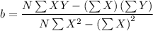 b = \dfrac{N\sum XY - \left (\sum X  \right )\left (\sum Y  \right )}{N\sum X^{2} - \left (\sum X  \right )^{2}}