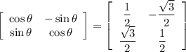 \left[\begin{array}{cc}\cos{\theta}&-\sin{\theta}\\\sin{\theta}&\cos{\theta}\end{array}\right]=\left[\begin{array}{cc}\dfrac{1}{2}&-\dfrac{\sqrt{3}}{2}\\\dfrac{\sqrt{3}}{2}&\dfrac{1}{2}\end{array}\right]