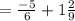 = \frac{ - 5}{6} + 1 \frac{2}{9}