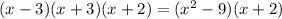 (x - 3)(x + 3)(x +2) = (x^2 - 9)(x + 2)