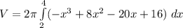 V = 2 \pi \int \limits ^4_2 ( -x^3+8x^2-20x +16)  \ dx