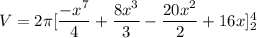 V = 2 \pi  [\dfrac{ -x^7}{4}+\dfrac{8x^3}{3} -\dfrac{20x^2}{2} +16x]^4_2