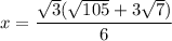 $x=\frac{\sqrt{3} (\sqrt{105}+3 \sqrt{7})}{6} $