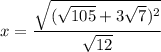 $x=\frac{\sqrt{ (\sqrt{105}+3 \sqrt{7})^2}}{\sqrt{12} } $